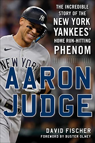 Aaron Judge: The Incredible Story of the New York Yankees' Home Run–Hitting Phenom